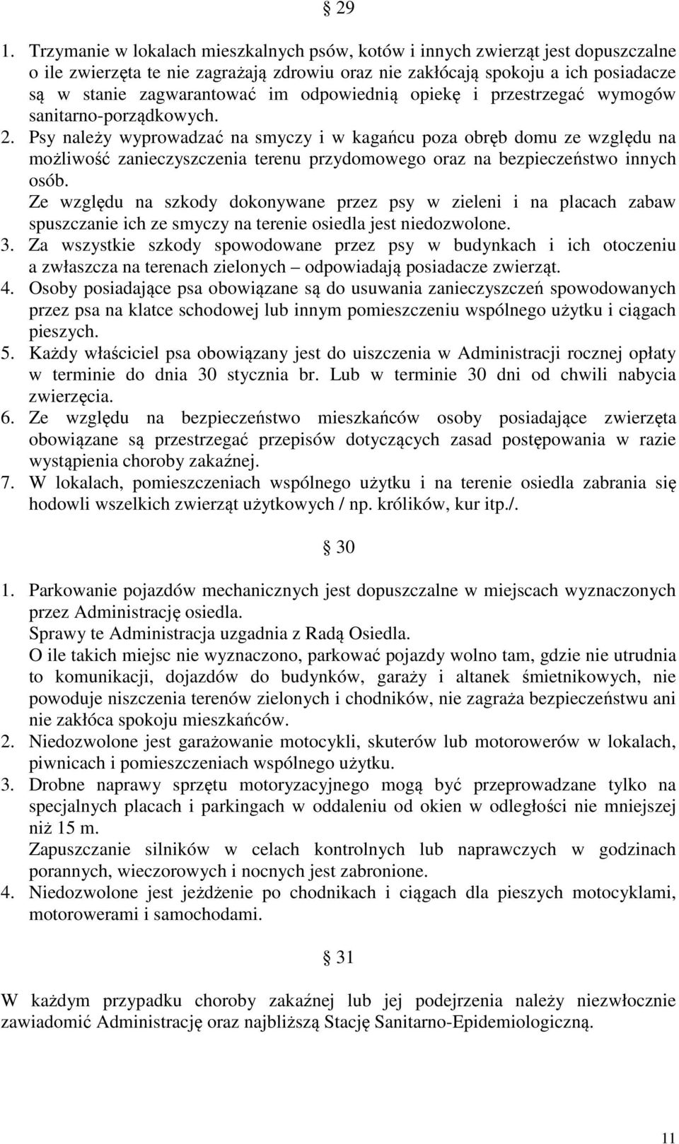 Psy należy wyprowadzać na smyczy i w kagańcu poza obręb domu ze względu na możliwość zanieczyszczenia terenu przydomowego oraz na bezpieczeństwo innych osób.