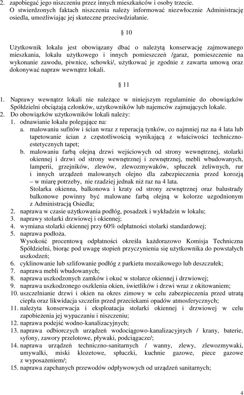 10 Użytkownik lokalu jest obowiązany dbać o należytą konserwację zajmowanego mieszkania, lokalu użytkowego i innych pomieszczeń /garaż, pomieszczenie na wykonanie zawodu, piwnice, schowki/, użytkować