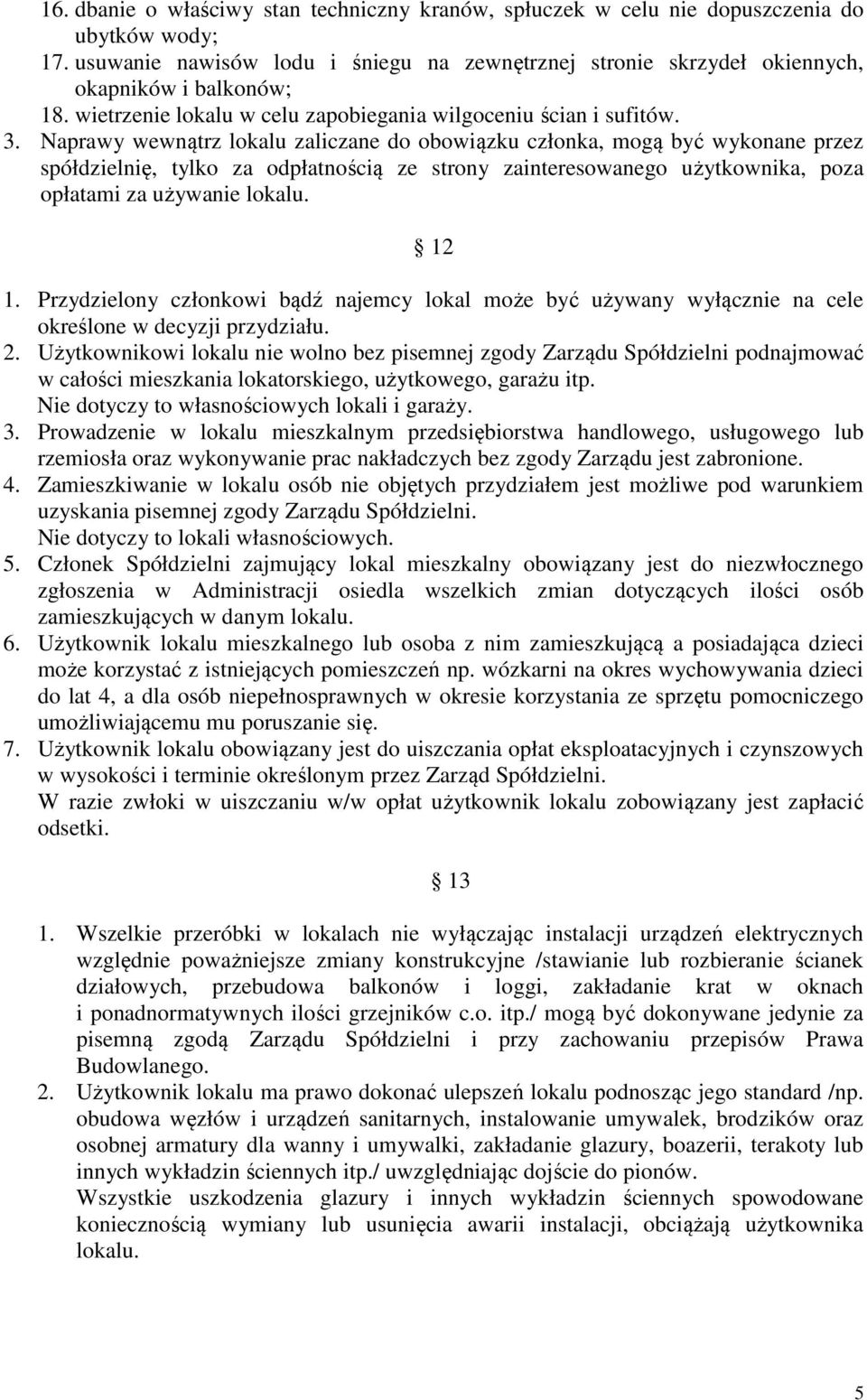 Naprawy wewnątrz lokalu zaliczane do obowiązku członka, mogą być wykonane przez spółdzielnię, tylko za odpłatnością ze strony zainteresowanego użytkownika, poza opłatami za używanie lokalu. 12 1.