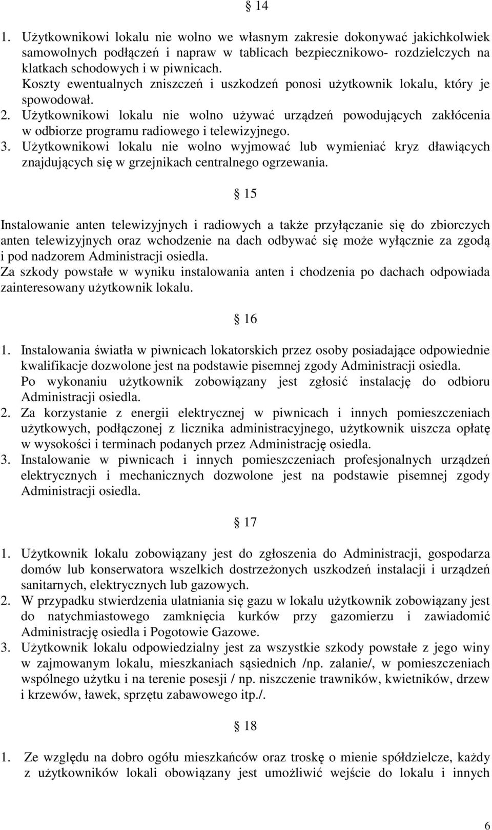 Użytkownikowi lokalu nie wolno używać urządzeń powodujących zakłócenia w odbiorze programu radiowego i telewizyjnego. 3.