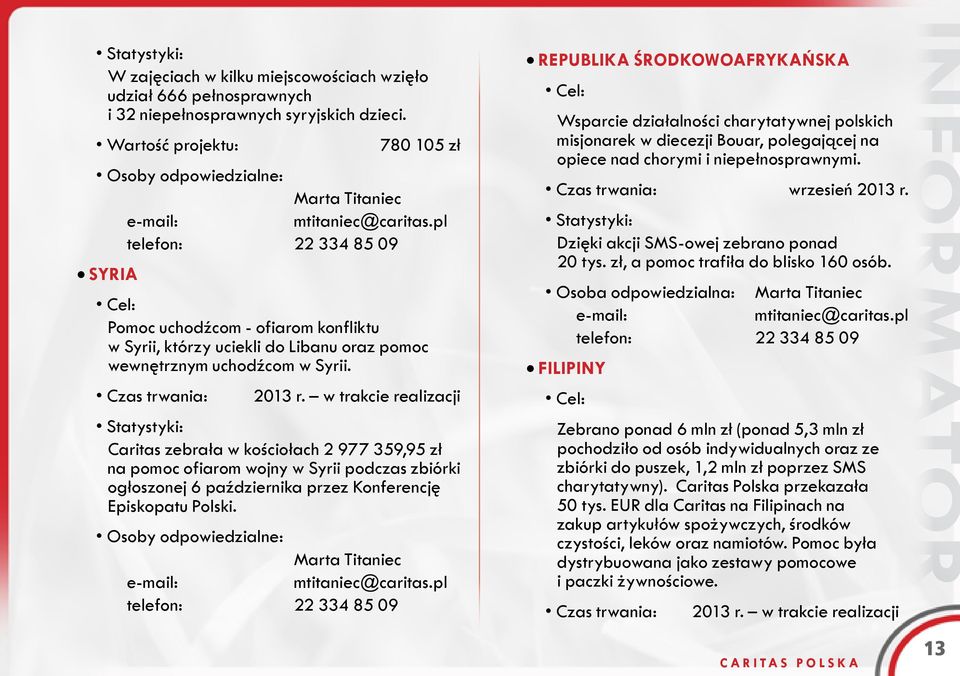 pl telefon: 22 334 85 09 SYRIA Cel: Pomoc uchodźcom - ofiarom konfliktu w Syrii, którzy uciekli do Libanu oraz pomoc wewnętrznym uchodźcom w Syrii. Czas trwania: 2013 r.