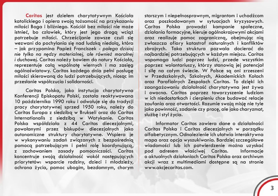 Chrześcijanie zawsze czuli się wezwani do pochylania się nad ludzką niedolą, która jak przypomina Papież Franciszek - polega dzisiaj nie tylko na nędzy materialnej, ale również moralnej i duchowej.