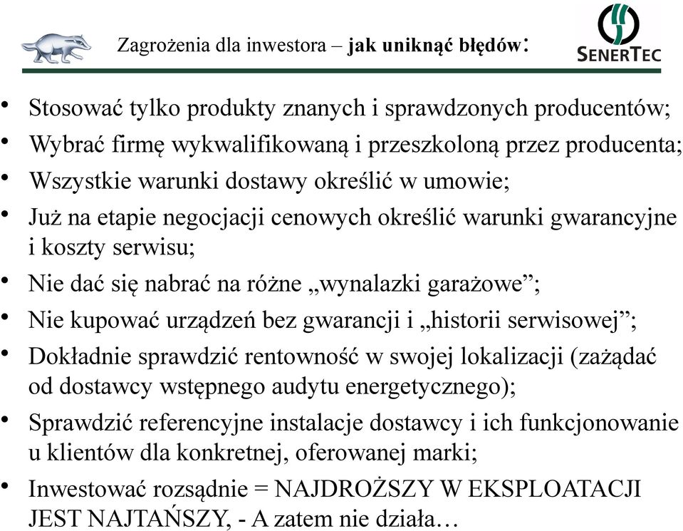 Nie kupować urządzeń bez gwarancji i historii serwisowej ; Dokładnie sprawdzić rentowność w swojej lokalizacji (zażądać od dostawcy wstępnego audytu energetycznego); Sprawdzić