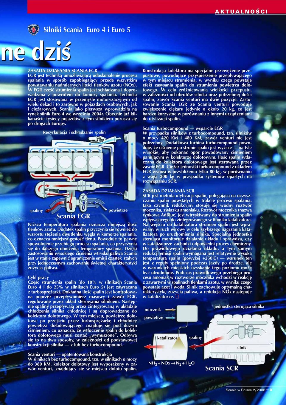 Technika EGR jest stosowana w przemyœle motoryzacyjnym od wielu dekad i to zarówno w pojazdach osobowych, jak i ciê arowych. Scania jako pierwsza wprowadzi³a na rynek silnik Euro 4 we wrzeœniu 2004r.