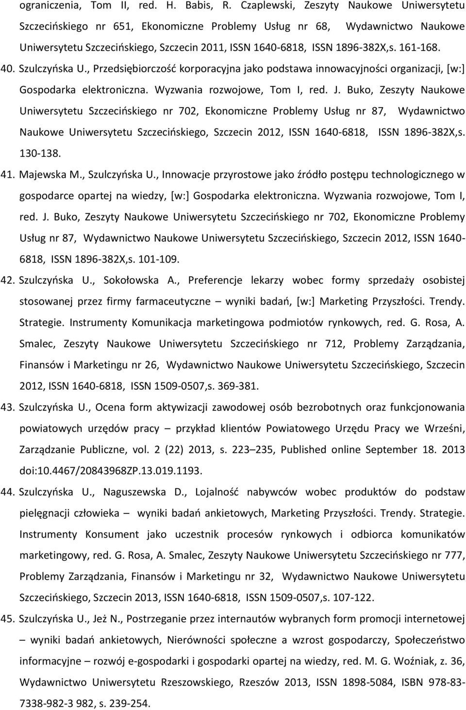 161-168. 40. Szulczyńska U., Przedsiębiorczość korporacyjna jako podstawa innowacyjności organizacji, [w:] Gospodarka elektroniczna. Wyzwania rozwojowe, Tom I, red. J.