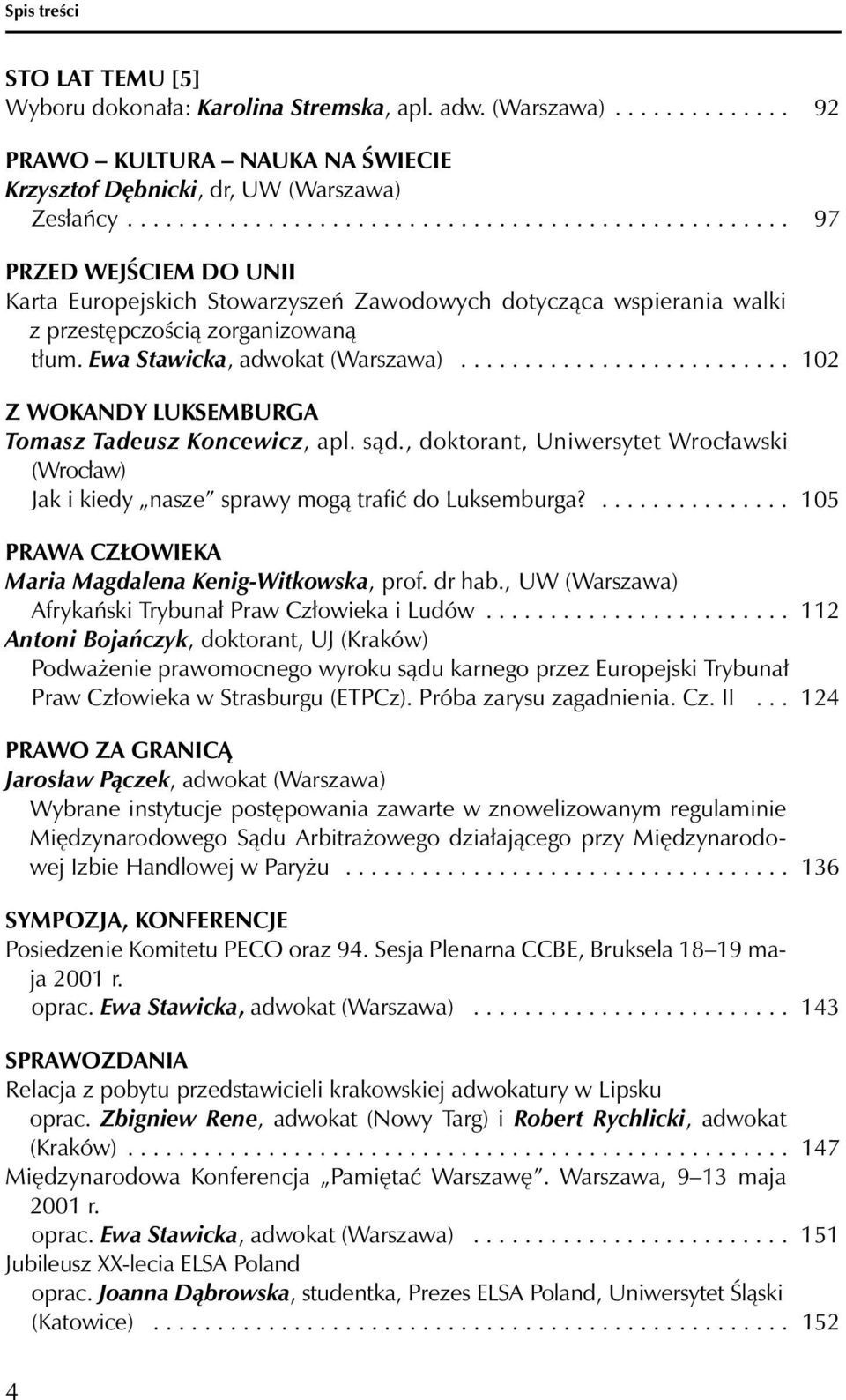 Ewa Stawicka, adwokat (Warszawa).......................... 102 Z WOKANDY LUKSEMBURGA Tomasz Tadeusz Koncewicz, apl. sąd.