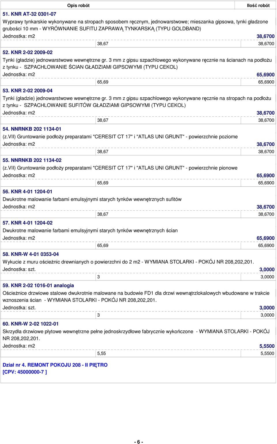 3 mm z gipsu szpachlowego wykonywane ręcznie na ścianach na podłożu z tynku - SZPACHLOWANIE ŚCIAN GŁADZIAMI GIPSOWYMI (TYPU CEKOL) Jednostka: m2 65,6900 53.