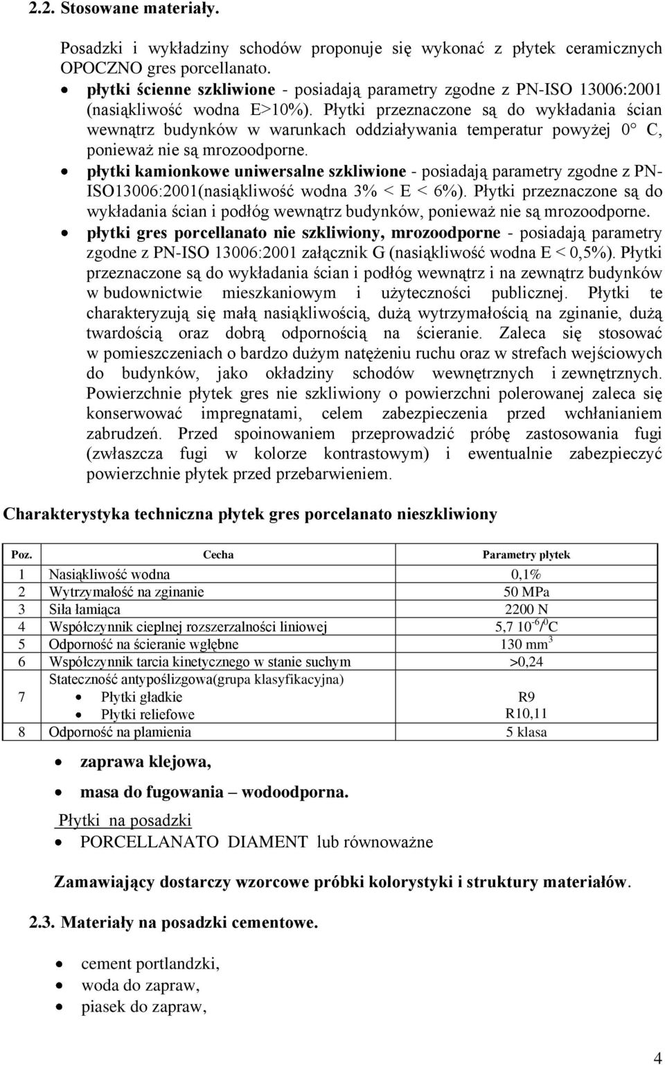 Płytki przeznaczone są do wykładania ścian wewnątrz budynków w warunkach oddziaływania temperatur powyżej 0 C, ponieważ nie są mrozoodporne.