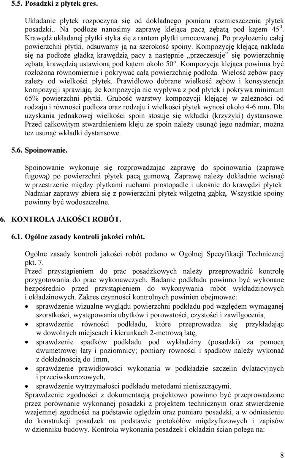 Kompozycję klejącą nakłada się na podłoże gładką krawędzią pacy a następnie przeczesuje się powierzchnię zębatą krawędzią ustawioną pod kątem około 50.