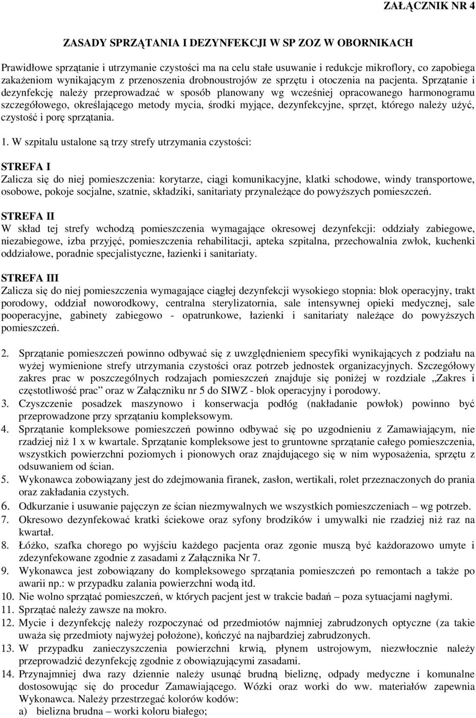 Sprzątanie i dezynfekcję należy przeprowadzać w sposób planowany wg wcześniej opracowanego harmonogramu szczegółowego, określającego metody mycia, środki myjące, dezynfekcyjne, sprzęt, którego należy