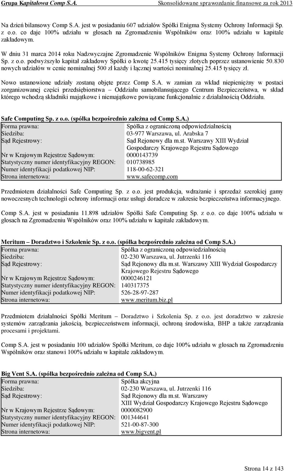 830 nowych udziałów w cenie nominalnej 500 zł każdy i łącznej wartości nominalnej 25.415 tysięcy zł. Nowo ustanowione udziały zostaną objęte przez Comp S.A.