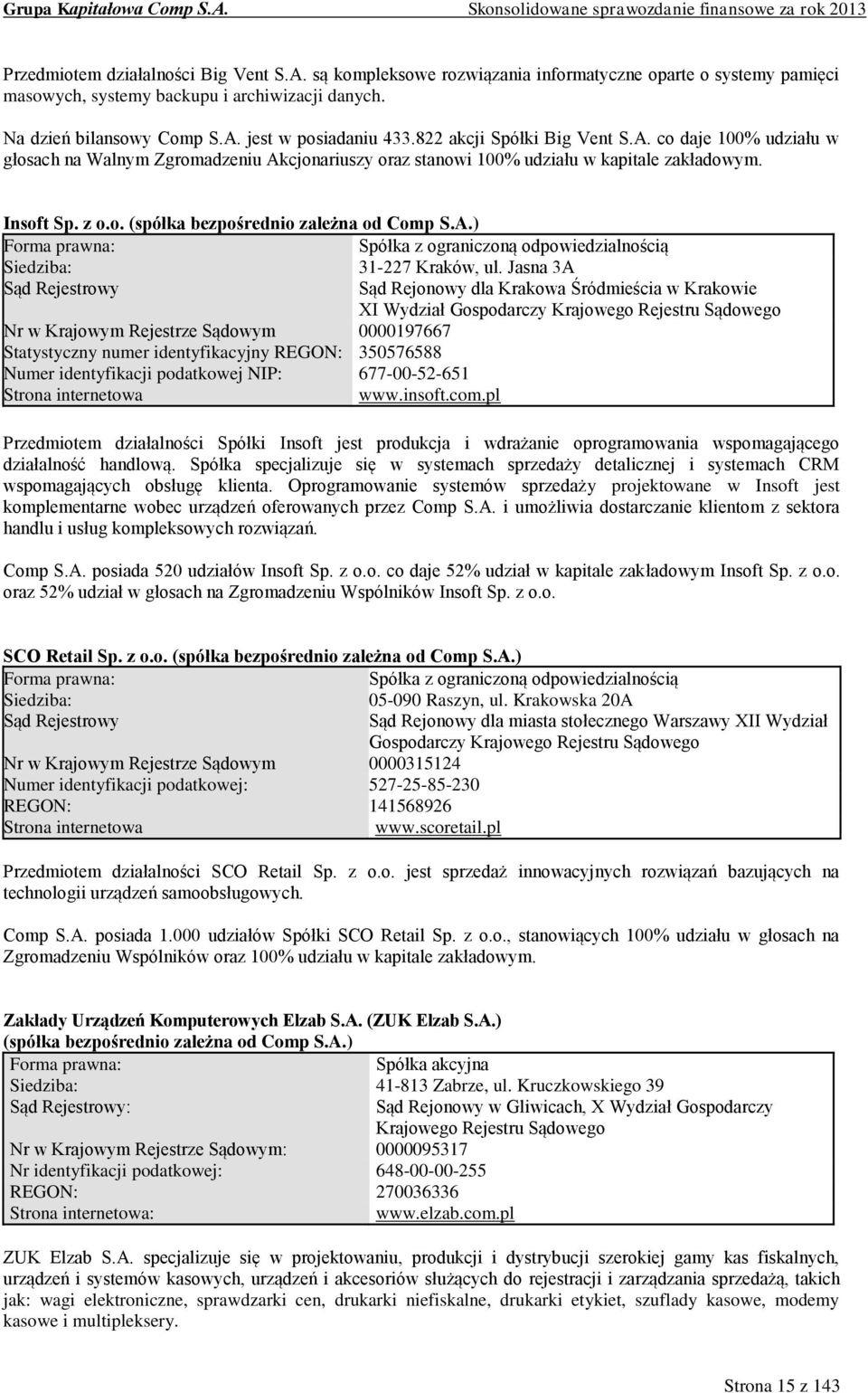 A.) Forma prawna: Spółka z ograniczoną odpowiedzialnością Siedziba: Sąd Rejestrowy Nr w Krajowym Rejestrze Sądowym 0000197667 Statystyczny numer identyfikacyjny REGON: 350576588 Numer identyfikacji