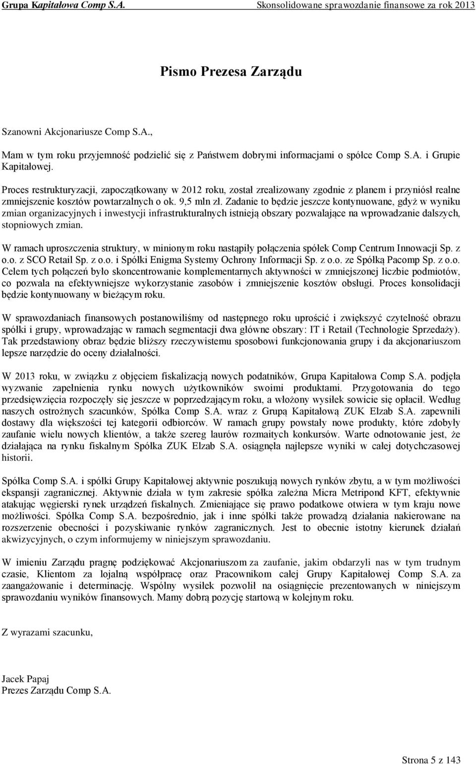 Zadanie to będzie jeszcze kontynuowane, gdyż w wyniku zmian organizacyjnych i inwestycji infrastrukturalnych istnieją obszary pozwalające na wprowadzanie dalszych, stopniowych zmian.