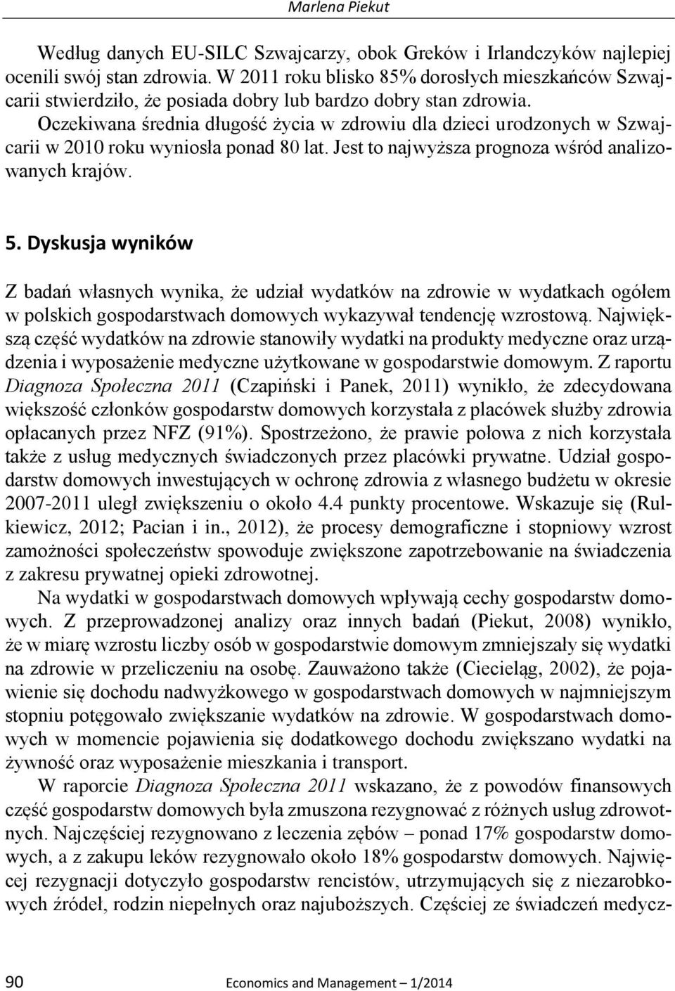 Oczekiwana średnia długość życia w zdrowiu dla dzieci urodzonych w Szwajcarii w 2010 roku wyniosła ponad 80 lat. Jest to najwyższa prognoza wśród analizowanych krajów. 5.