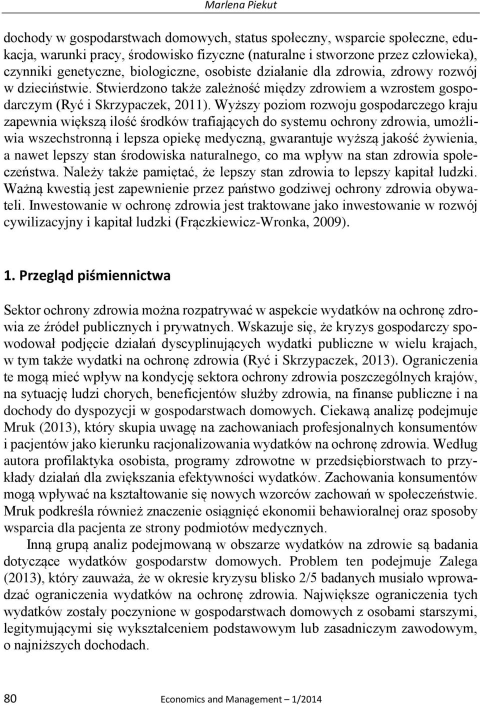 Wyższy poziom rozwoju gospodarczego kraju zapewnia większą ilość środków trafiających do systemu ochrony zdrowia, umożliwia wszechstronną i lepsza opiekę medyczną, gwarantuje wyższą jakość żywienia,