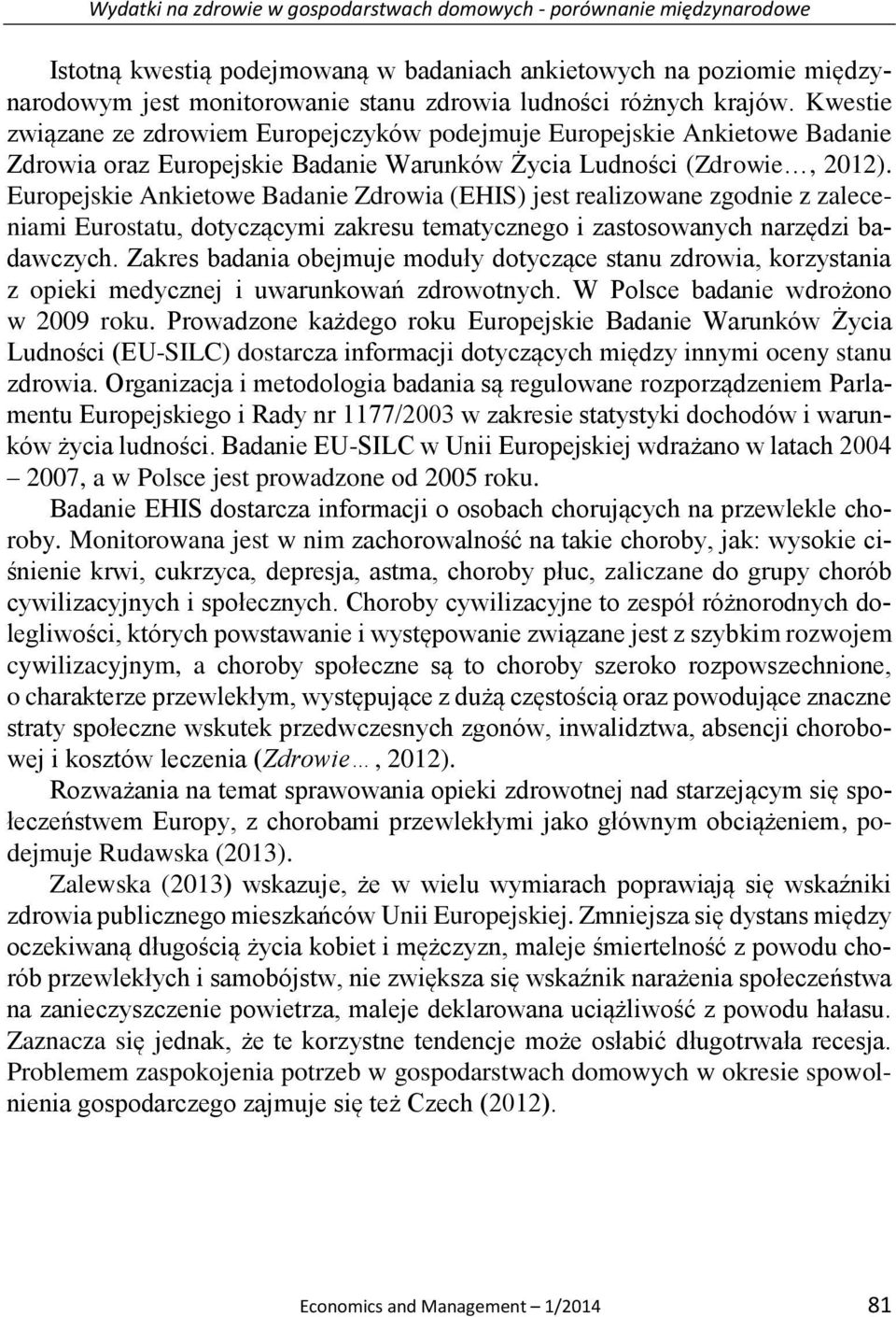 Europejskie Ankietowe Badanie Zdrowia (EHIS) jest realizowane zgodnie z zaleceniami Eurostatu, dotyczącymi zakresu tematycznego i zastosowanych narzędzi badawczych.