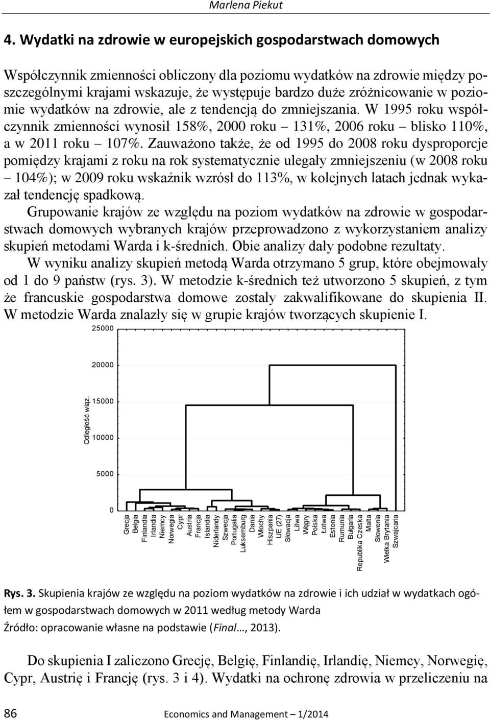 zróżnicowanie w poziomie wydatków na zdrowie, ale z tendencją do zmniejszania. W 1995 roku współczynnik zmienności wynosił 158%, 2000 roku 131%, 2006 roku blisko 110%, a w 2011 roku 107%.