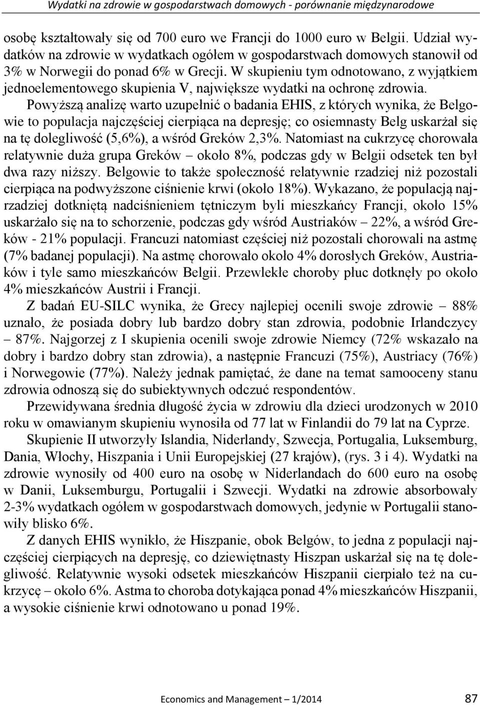 W skupieniu tym odnotowano, z wyjątkiem jednoelementowego skupienia V, największe wydatki na ochronę zdrowia.