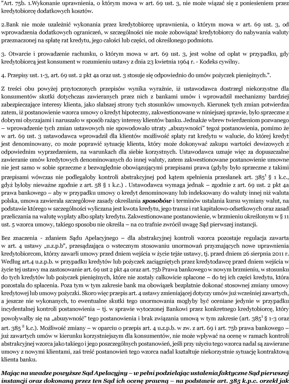 3, od wprowadzenia dodatkowych ograniczeń, w szczególności nie może zobowiązać kredytobiorcy do nabywania waluty przeznaczonej na spłatę rat kredytu, jego całości lub części, od określonego podmiotu.