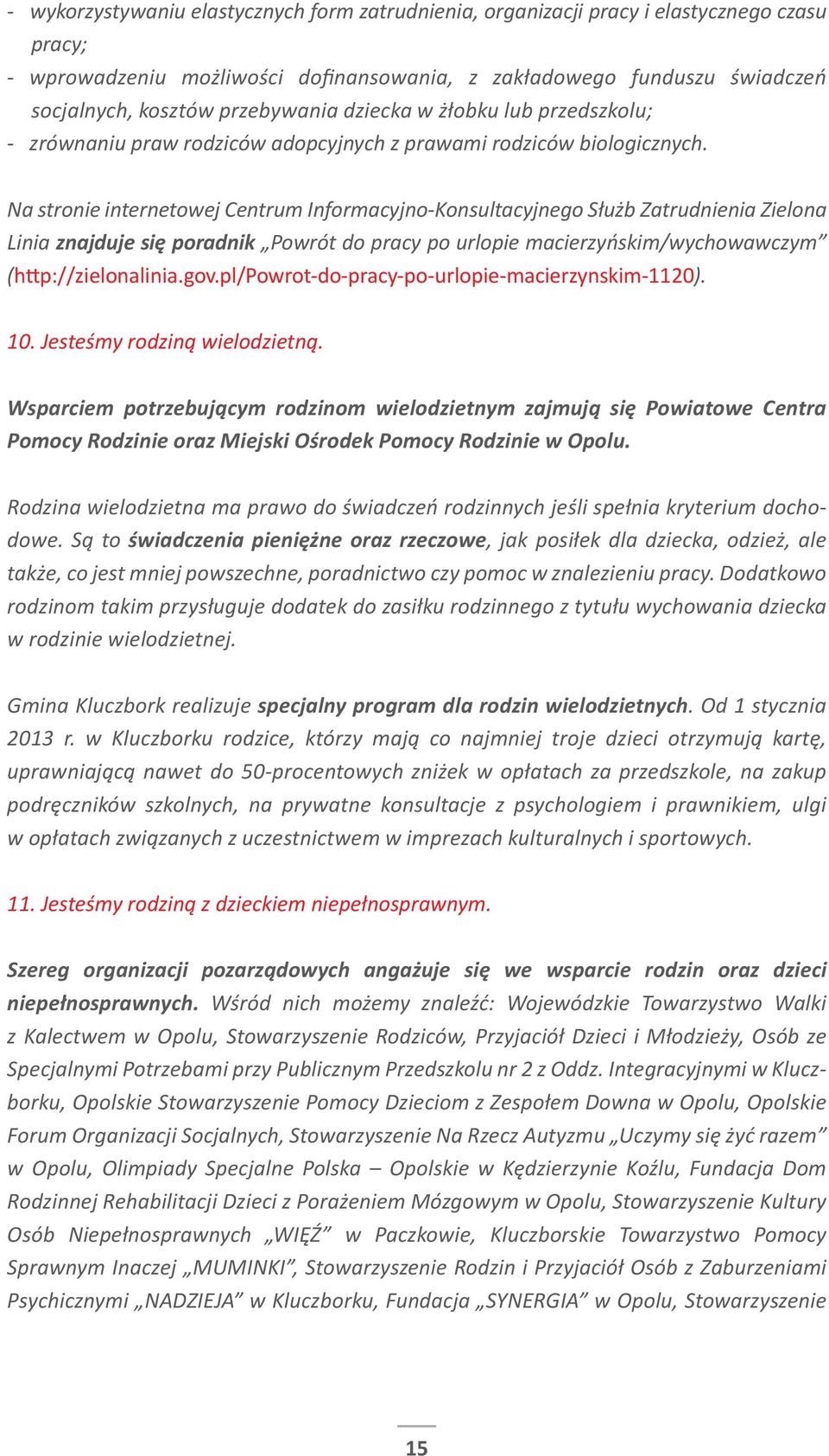 Na stronie internetowej Centrum Informacyjno-Konsultacyjnego Służb Zatrudnienia Zielona Linia znajduje się poradnik Powrót do pracy po urlopie macierzyńskim/wychowawczym (http://zielonalinia.gov.