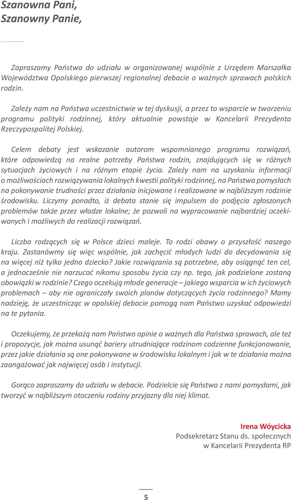 Celem debaty jest wskazanie autorom wspomnianego programu rozwiązań, które odpowiedzą na realne potrzeby Państwa rodzin, znajdujących się w różnych sytuacjach życiowych i na różnym etapie życia.