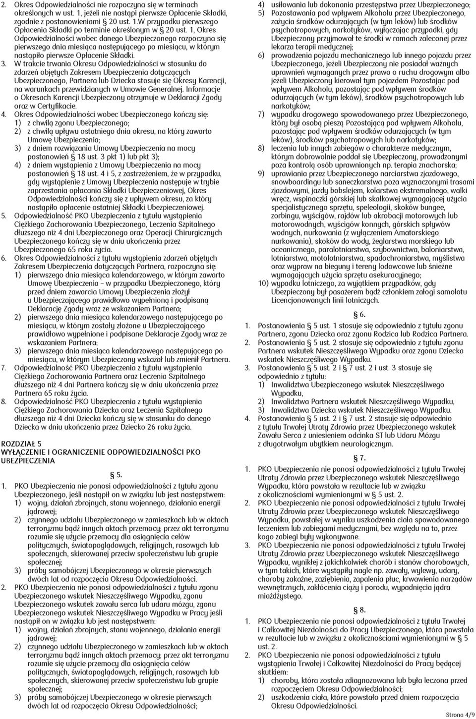 W trakcie trwania Okresu Odpowiedzialności w stosunku do zdarzeń objętych Zakresem Ubezpieczenia dotyczących Ubezpieczonego, Partnera lub Dziecka stosuje się Okresy Karencji, na warunkach