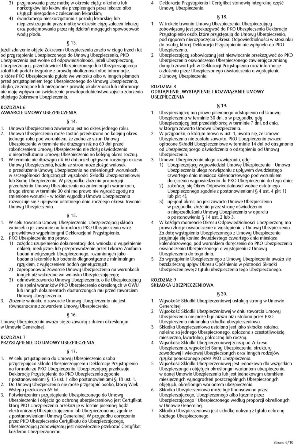 Jeżeli zdarzenie objęte Zakresem Ubezpieczenia zaszło w ciągu trzech lat od przystąpienia Ubezpieczonego do Umowy Ubezpieczenia, PKO Ubezpieczenia jest wolne od odpowiedzialności, jeżeli