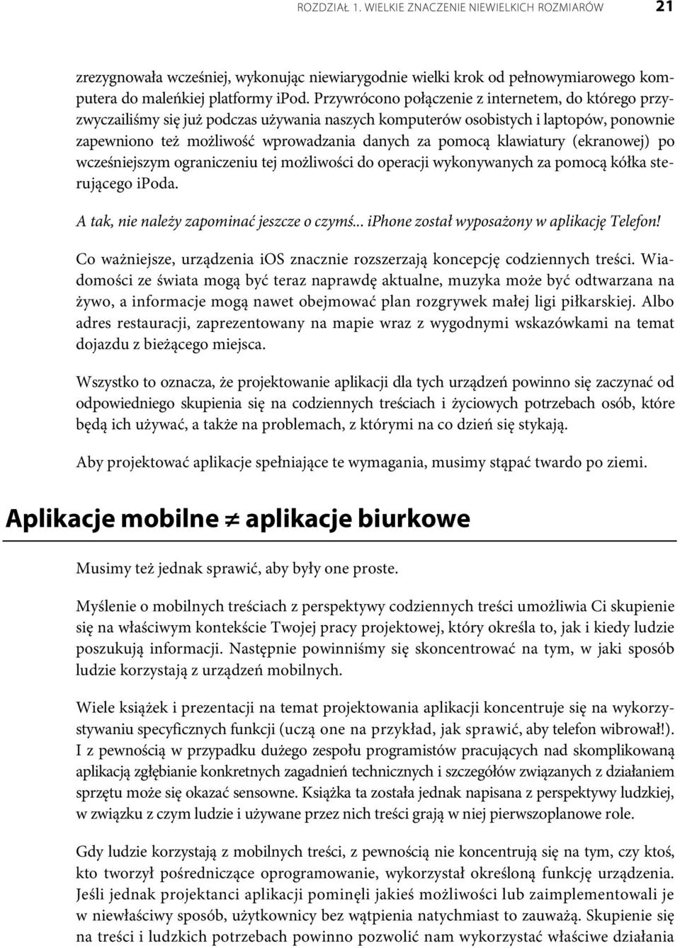 klawiatury (ekranowej) po wcześniejszym ograniczeniu tej możliwości do operacji wykonywanych za pomocą kółka sterującego ipoda. A tak, nie należy zapominać jeszcze o czymś.