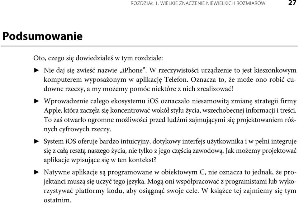 Wprowadzenie całego ekosystemu ios oznaczało niesamowitą zmianę strategii firmy Apple, która zaczęła się koncentrować wokół stylu życia, wszechobecnej informacji i treści.