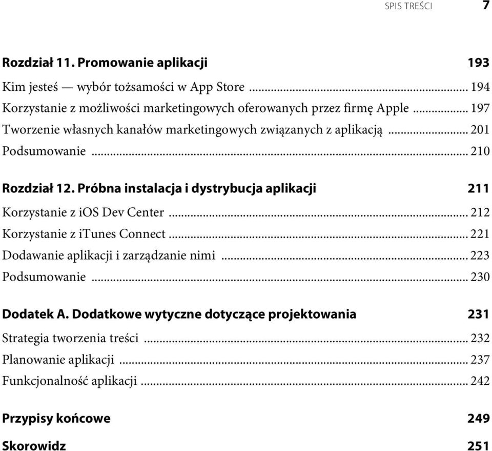 .. 201 Podsumowanie... 210 Rozdział 12. Próbna instalacja i dystrybucja aplikacji 211 Korzystanie z ios Dev Center... 212 Korzystanie z itunes Connect.