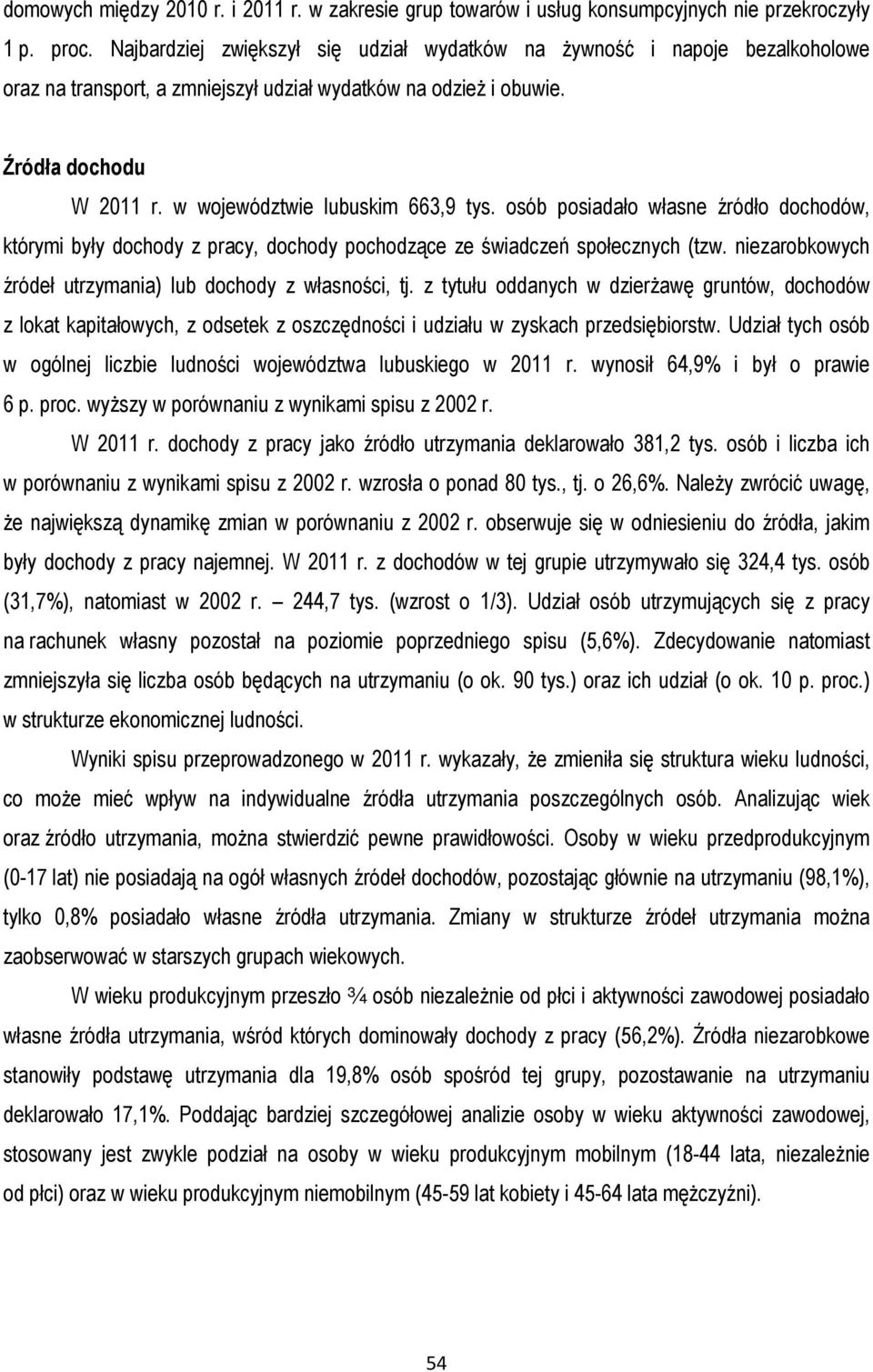 w województwie lubuskim 663,9 tys. osób posiadało własne źródło dochodów, którymi były dochody z pracy, dochody pochodzące ze świadczeń społecznych (tzw.