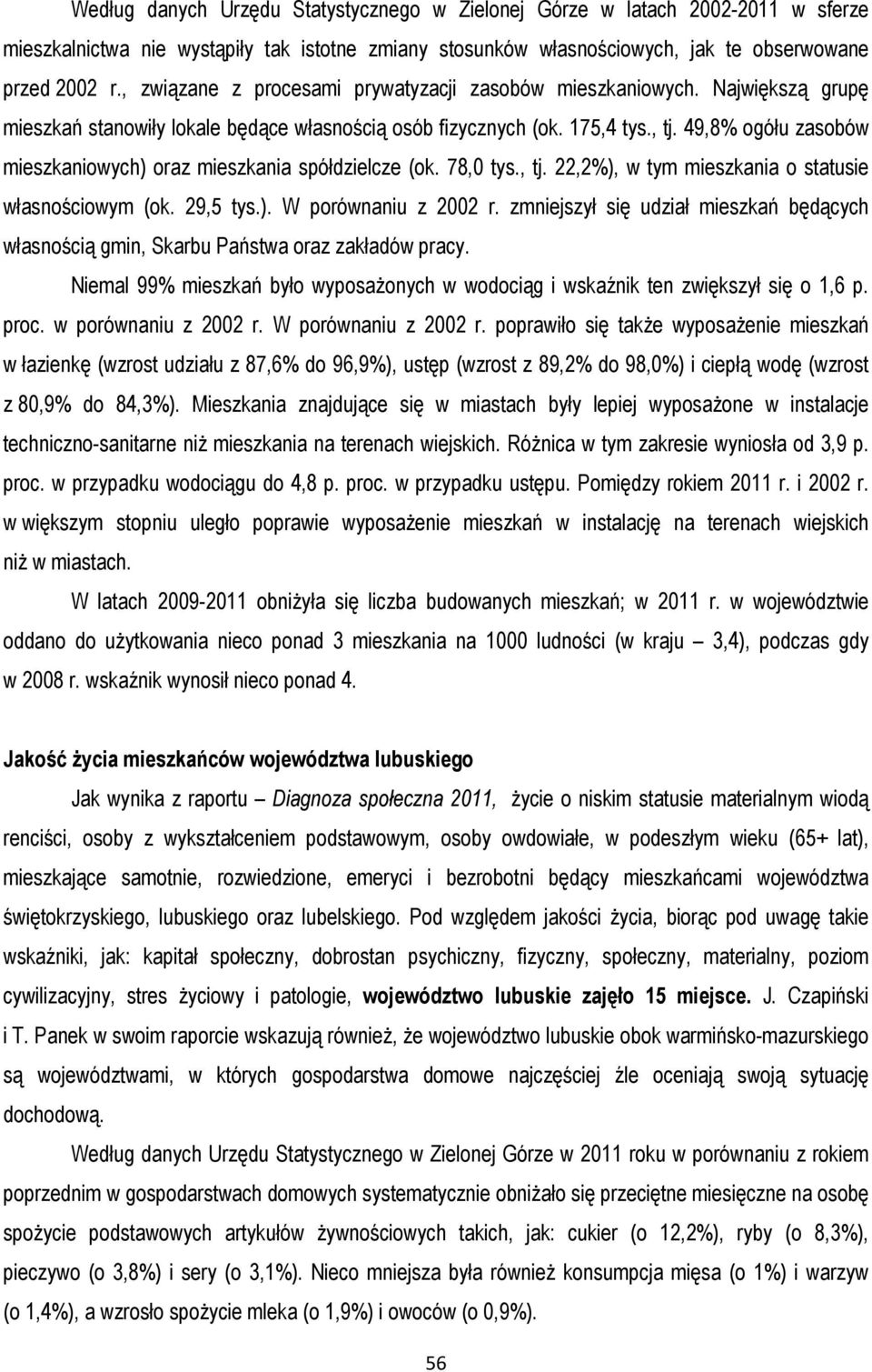 49,8% ogółu zasobów mieszkaniowych) oraz mieszkania spółdzielcze (ok. 78,0 tys., tj. 22,2%), w tym mieszkania o statusie własnościowym (ok. 29,5 tys.). W porównaniu z 2002 r.