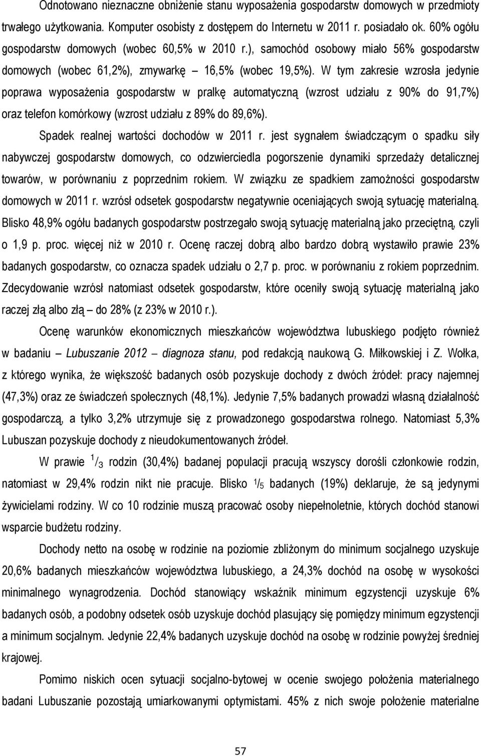 W tym zakresie wzrosła jedynie poprawa wyposażenia gospodarstw w pralkę automatyczną (wzrost udziału z 90% do 91,7%) oraz telefon komórkowy (wzrost udziału z 89% do 89,6%).