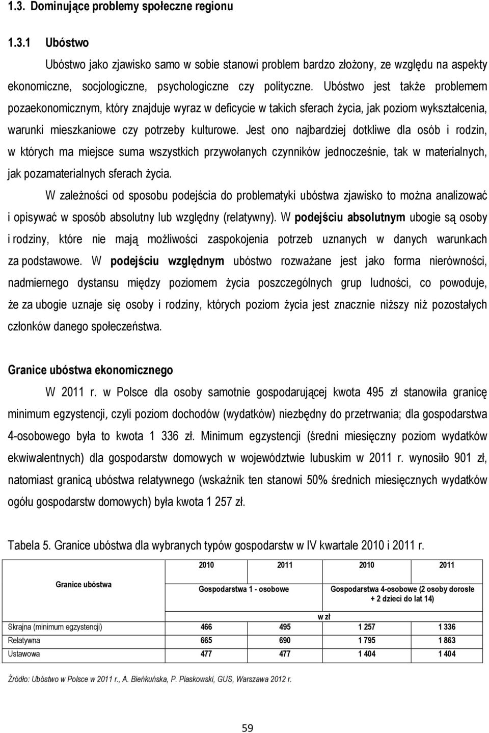 Jest ono najbardziej dotkliwe dla osób i rodzin, w których ma miejsce suma wszystkich przywołanych czynników jednocześnie, tak w materialnych, jak pozamaterialnych sferach życia.