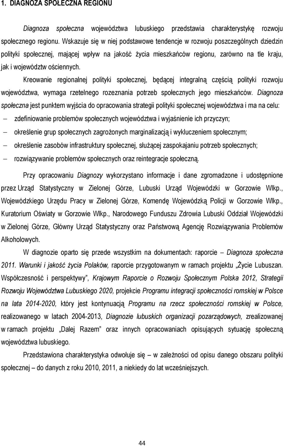 Kreowanie regionalnej polityki społecznej, będącej integralną częścią polityki rozwoju województwa, wymaga rzetelnego rozeznania potrzeb społecznych jego mieszkańców.