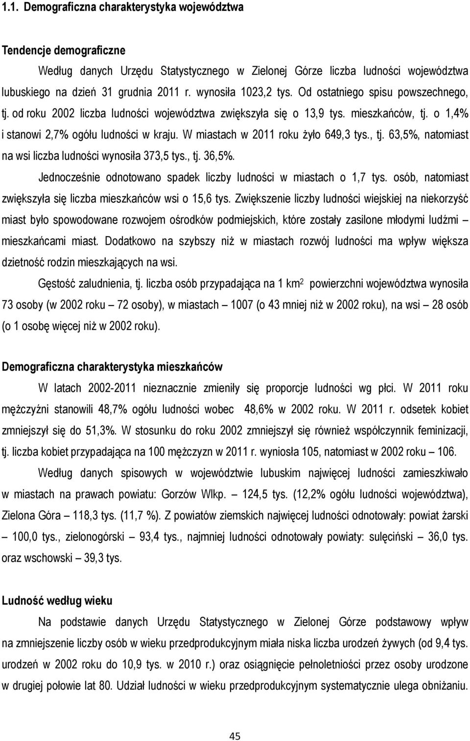 W miastach w 2011 roku żyło 649,3 tys., tj. 63,5%, natomiast na wsi liczba ludności wynosiła 373,5 tys., tj. 36,5%. Jednocześnie odnotowano spadek liczby ludności w miastach o 1,7 tys.