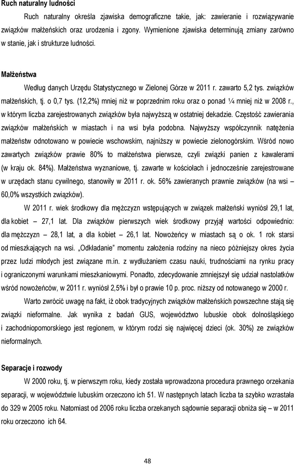 o 0,7 tys. (12,2%) mniej niż w poprzednim roku oraz o ponad ¼ mniej niż w 2008 r., w którym liczba zarejestrowanych związków była najwyższą w ostatniej dekadzie.