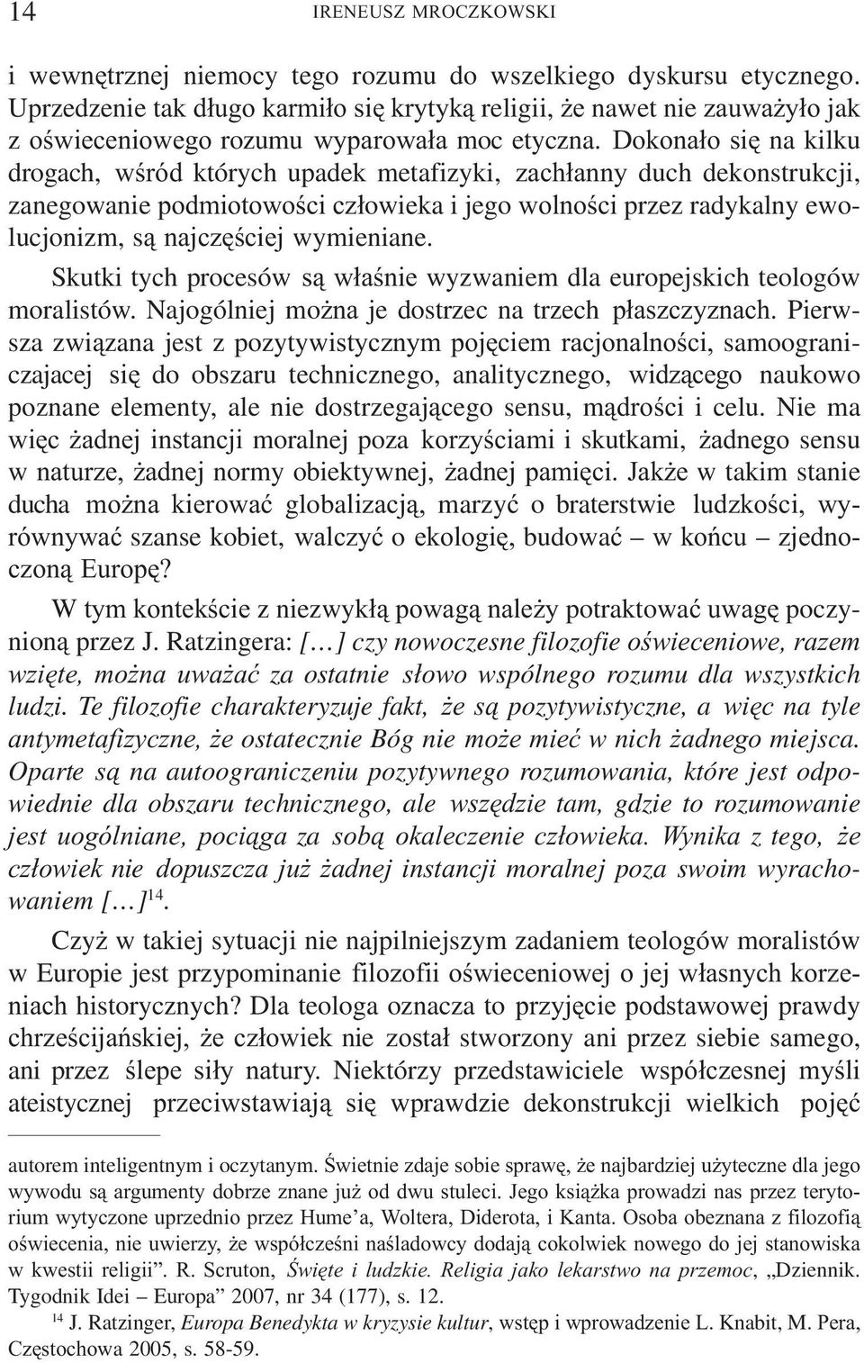 Dokona³o siê na kilku drogach, wœród których upadek metafizyki, zach³anny duch dekonstrukcji, zanegowanie podmiotowoœci cz³owieka i jego wolnoœci przez radykalny ewolucjonizm, s¹ najczêœciej