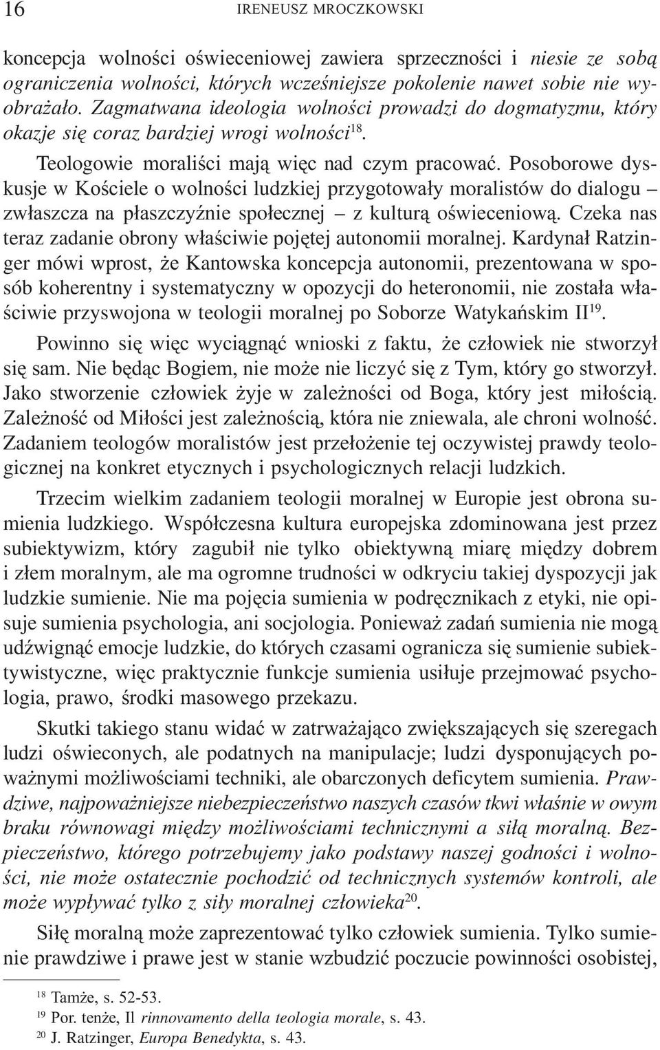 Posoborowe dyskusje w Koœciele o wolnoœci ludzkiej przygotowa³y moralistów do dialogu zw³aszcza na p³aszczyÿnie spo³ecznej z kultur¹ oœwieceniow¹.