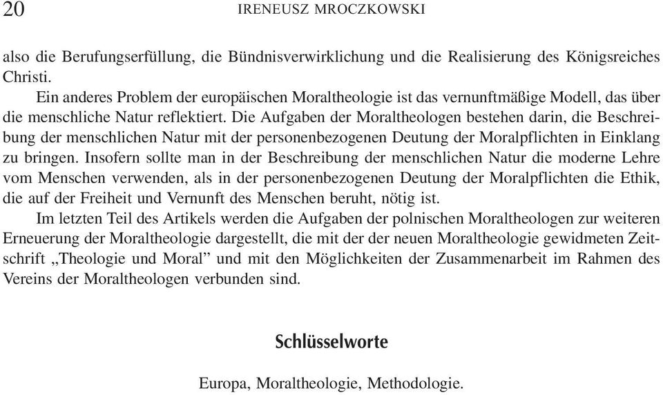 Die Aufgaben der Moraltheologen bestehen darin, die Beschreibung der menschlichen Natur mit der personenbezogenen Deutung der Moralpflichten in Einklang zu bringen.