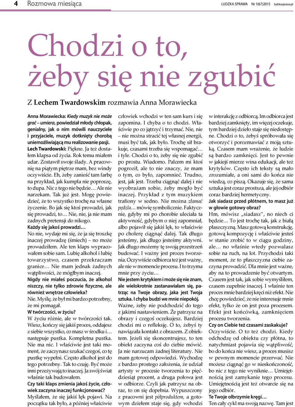 przyjaciele, muzyk dotknięty chorobą uniemożliwiającą mu realizowanie pasji. Lech Twardowski: Piękne. Ja też dostałem klapsa od życia. Rok temu miałem udar. Zostawił swoje ślady.