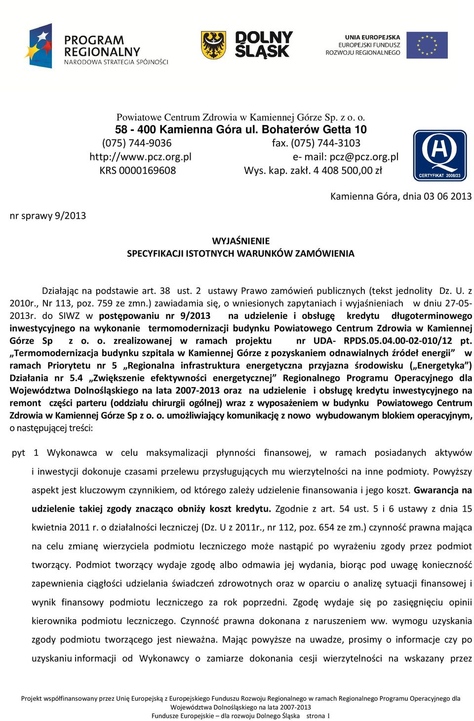 2 ustawy Prawo zamówień publicznych (tekst jednolity Dz. U. z 2010r., Nr 113, poz. 759 ze zmn.) zawiadamia się, o wniesionych zapytaniach i wyjaśnieniach w dniu 27-05- 2013r.