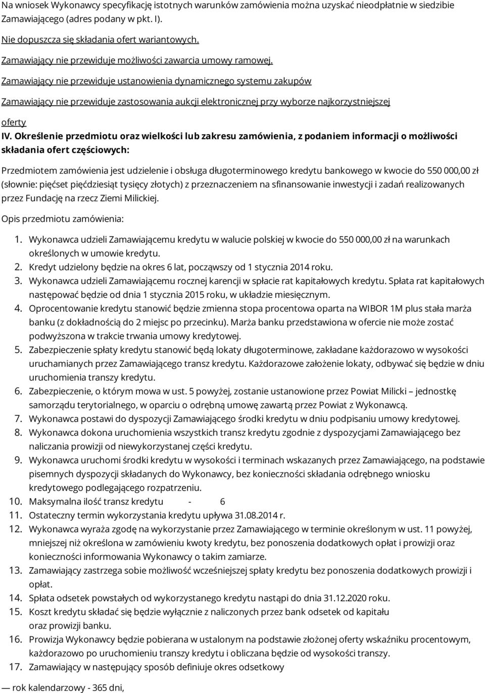 Zamawiający nie przewiduje ustanowienia dynamicznego systemu zakupów Zamawiający nie przewiduje zastosowania aukcji elektronicznej przy wyborze najkorzystniejszej oferty IV.