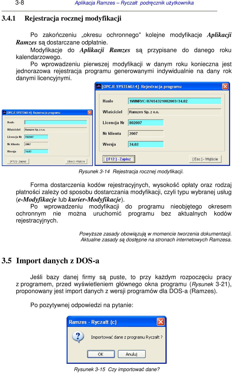 Po wprowadzeniu pierwszej modyfikacji w danym roku konieczna jest jednorazowa rejestracja programu generowanymi indywidualnie na dany rok danymi licencyjnymi.