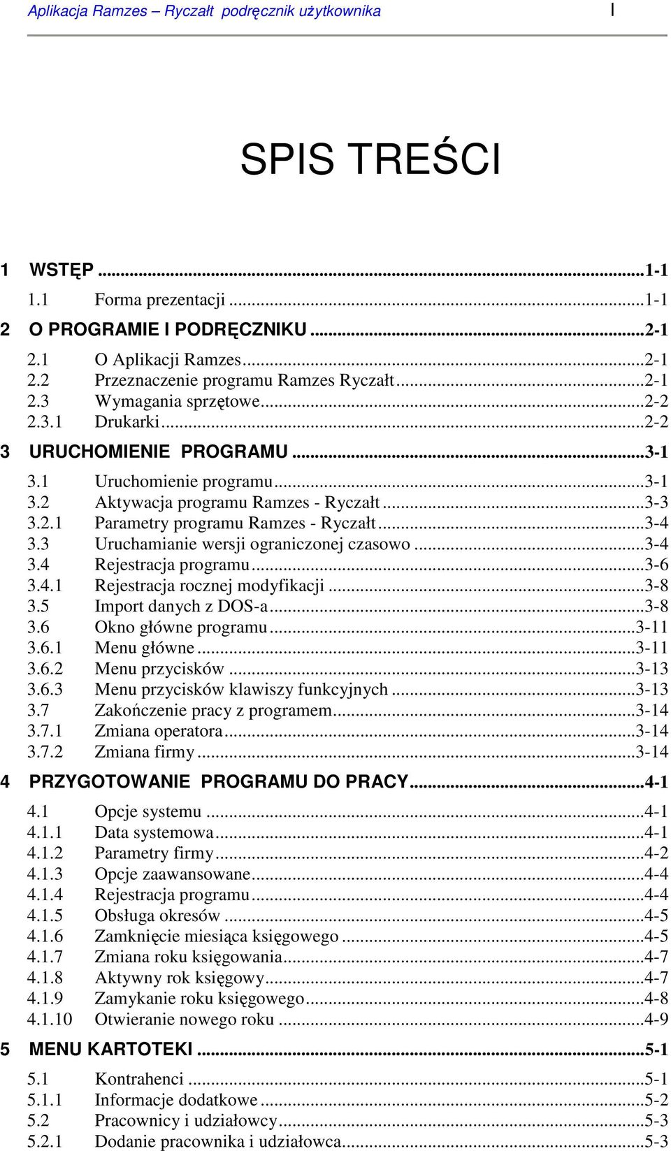 ..3-4 3.3 Uruchamianie wersji ograniczonej czasowo...3-4 3.4 Rejestracja programu...3-6 3.4.1 Rejestracja rocznej modyfikacji...3-8 3.5 Import danych z DOS-a...3-8 3.6 Okno główne programu...3-11 3.6.1 Menu główne.