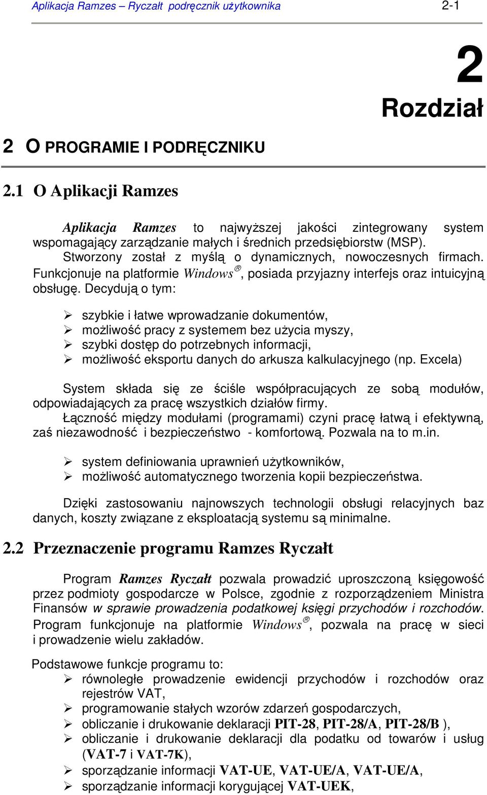 Stworzony został z myślą o dynamicznych, nowoczesnych firmach. Funkcjonuje na platformie Windows, posiada przyjazny interfejs oraz intuicyjną obsługę.