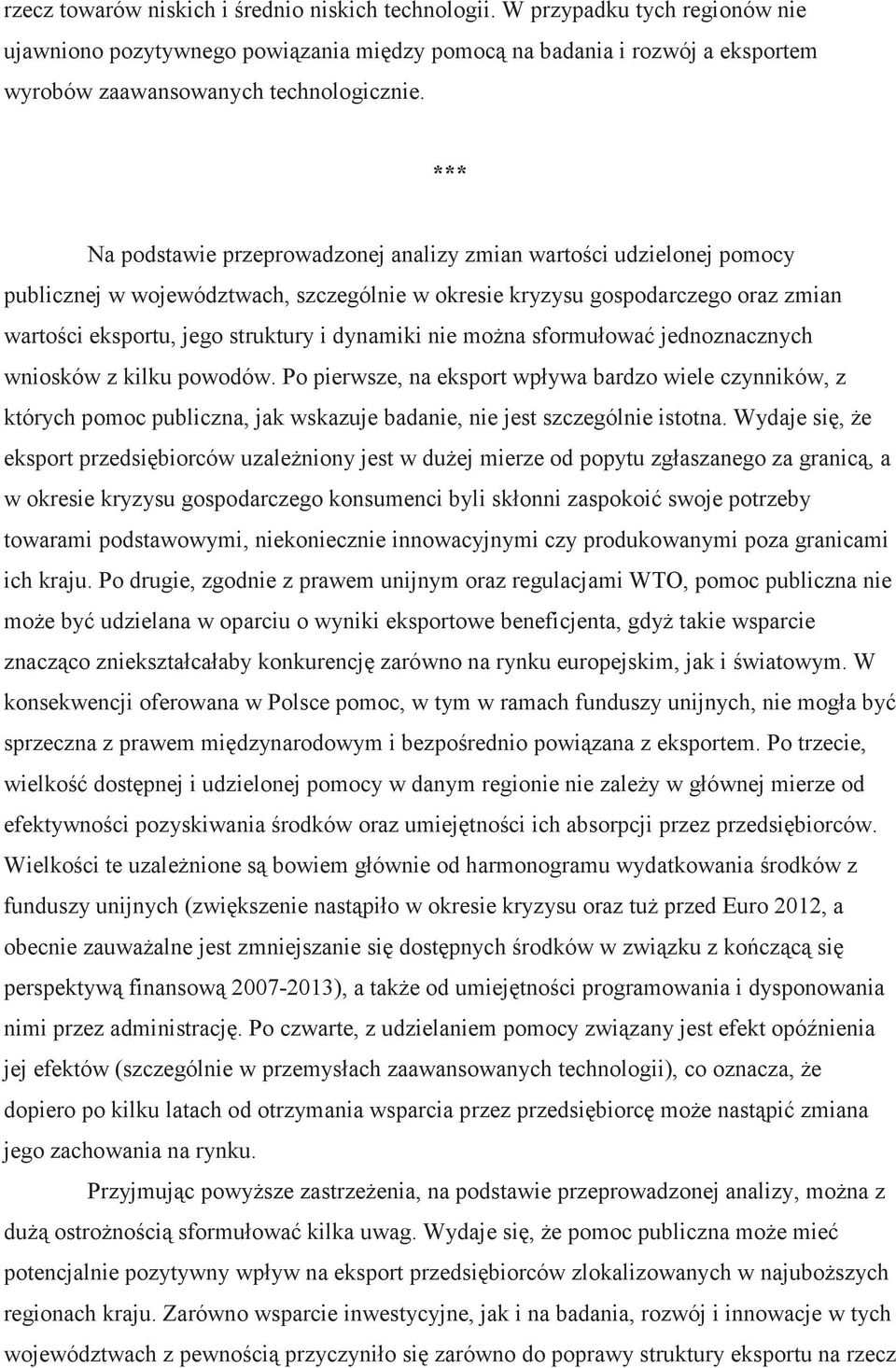 nie mona sformułowa jednoznacznych wniosków z kilku powodów. Po pierwsze, na eksport wpływa bardzo wiele czynników, z których pomoc publiczna, jak wskazuje badanie, nie jest szczególnie istotna.