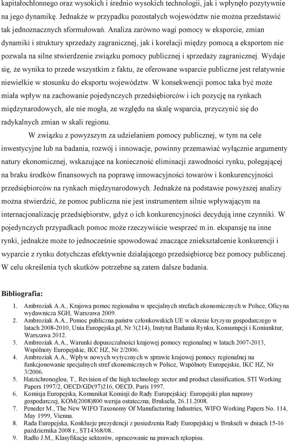 sprzeday zagranicznej. Wydaje si, e wynika to przede wszystkim z faktu, e oferowane wsparcie publiczne jest relatywnie niewielkie w stosunku do eksportu województw.