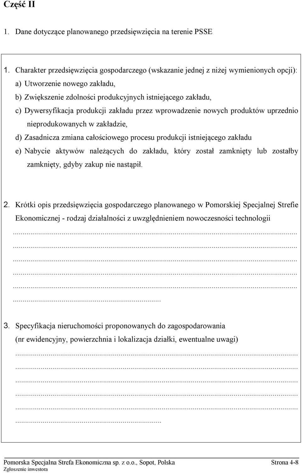 produkcji zakładu przez wprowadzenie nowych produktów uprzednio nieprodukowanych w zakładzie, d) Zasadnicza zmiana całościowego procesu produkcji istniejącego zakładu e) Nabycie aktywów należących do