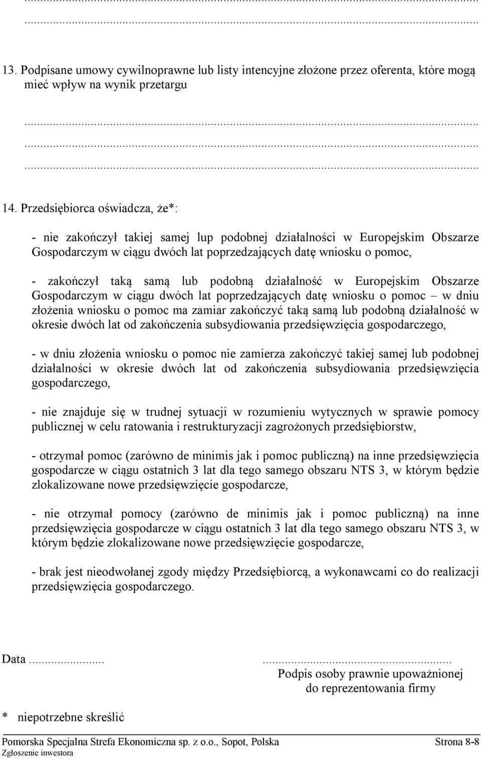 lub podobną działalność w Europejskim Obszarze Gospodarczym w ciągu dwóch lat poprzedzających datę wniosku o pomoc w dniu złożenia wniosku o pomoc ma zamiar zakończyć taką samą lub podobną